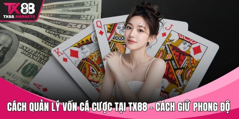 Cách quản lý vốn cá cược tại TX88